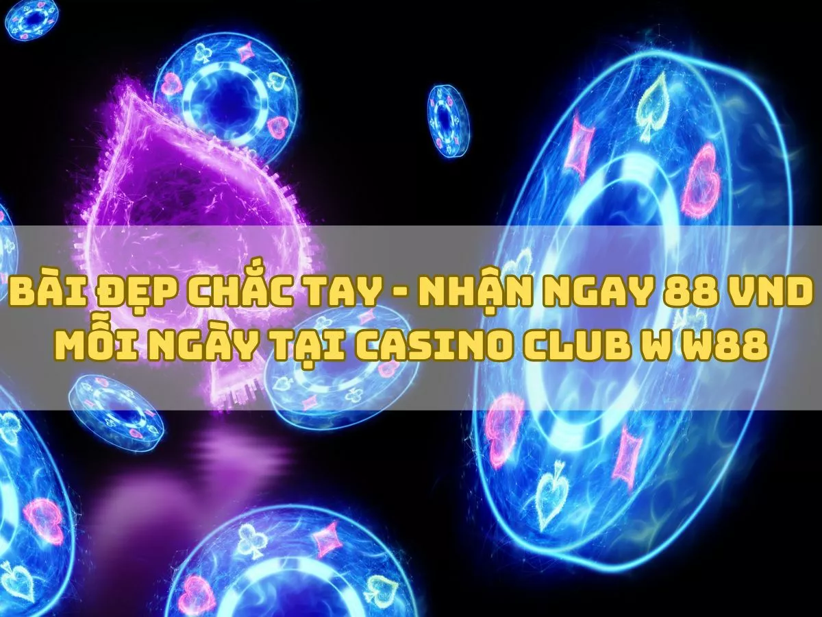 bai dep chac tay nhan ngay tien thuong tu club w w88 1.jpg